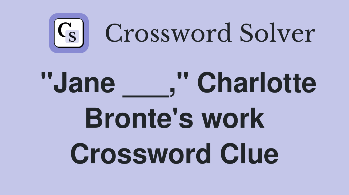 "Jane ___," Charlotte Bronte's work Crossword Clue Answers